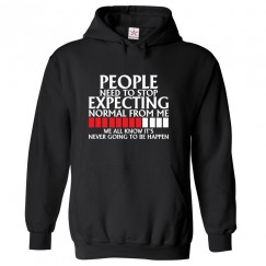 People Need To Stop Expecting Normal From Me We All Know It's Never Going To Be Happen Unisex Classic Kids and Adults Pullover Hoodie								 									 									